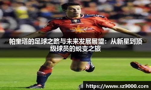 帕奎塔的足球之路与未来发展展望：从新星到顶级球员的蜕变之旅
