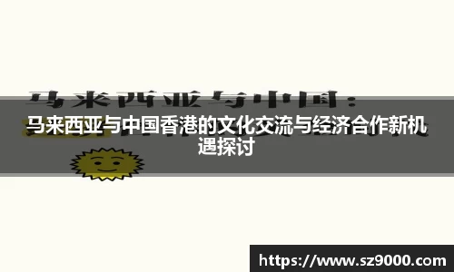 马来西亚与中国香港的文化交流与经济合作新机遇探讨